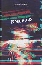 Break.up by Joanna Walsh